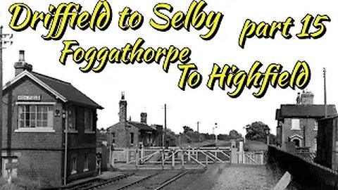 Driffield to Selby Railway (disused) Part 15 Foggathorpe to Highfield railway station