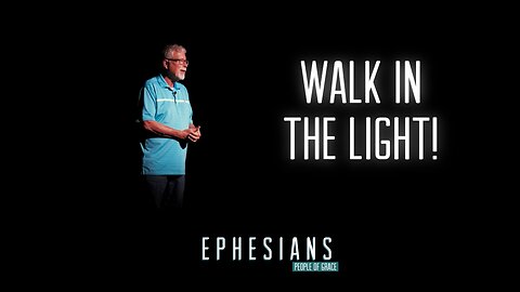 "Walk In The Light" - Ephesians - People of Grace - Week 17