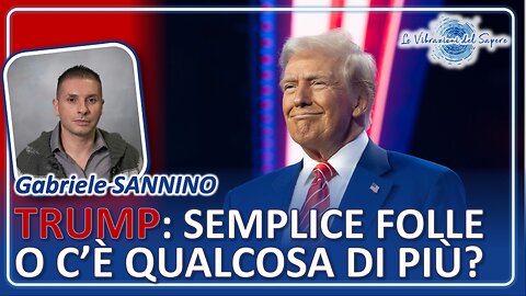 Trump: Semplice folle o c'è qualcosa di più? - Gabriele Sannino