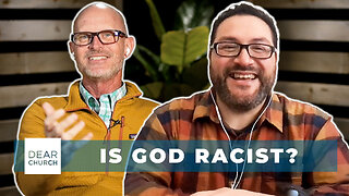 Is God Racist? | Dear Church Ep. #308