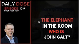 THE DAILY DOSE W/ JOSH REID- THE ELEPHANT IN THE ROOM. WHO IS JOHN GALT?