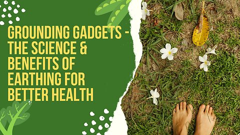 Grounding Gadgets - The Science & Benefits of Earthing for Better Health