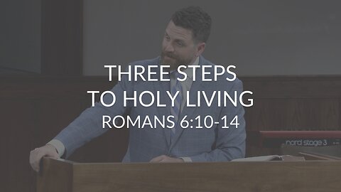 Three Steps To Holy Living (Romans 6:10-14)