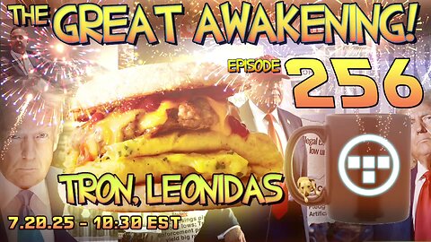 🚨7.20.25 - 10:30 EST | The Great Awakening Show! - 256 - Tron & Leonidas🚨