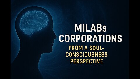 MILABs and Monarch Programs: Soul-Consciousness Revelations on Corporate Interference