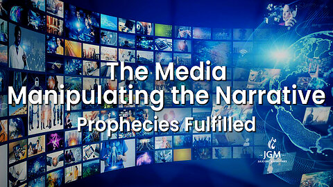 Prophecies Fulfilled—The Media Manipulating the Narrative 