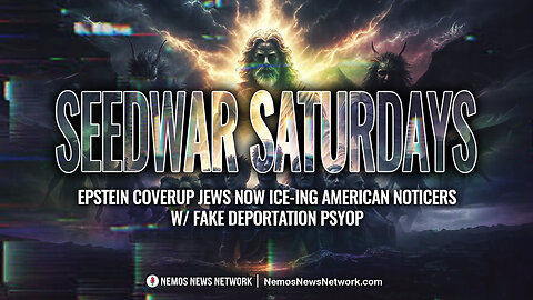 Seedwar Saturdays #5: Epstein Coverup Jews Now ICE-ing American Noticers w/ fake Deportation Psyop