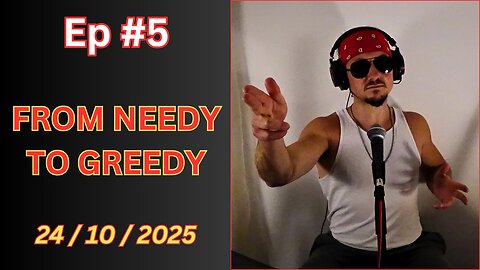 Ep #5 - From Needy To Greedy