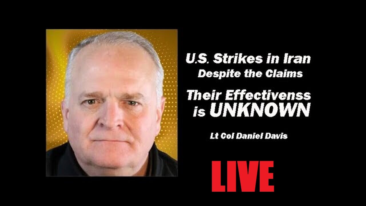 Lt Col Daniel Davis: U.S. Strikes in Iran/Effectiveness Still UNKNOWN