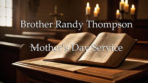 Mother's Day Service - Brother Randy Thompson