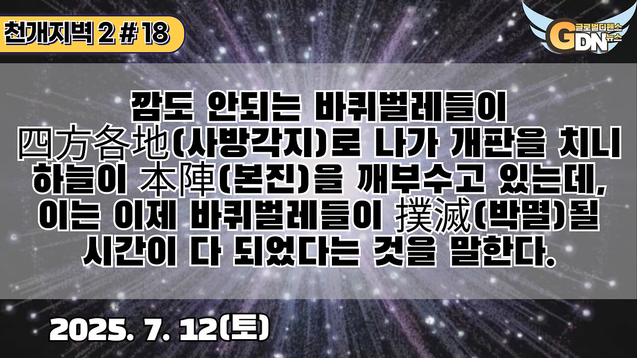 18.깜도 안되는 바퀴벌레들이 四方各地로 나가 개판을 치니 하늘이 本陣(본진)을 깨부수고 있는데, 이는 이제 바퀴벌레들이 撲滅(박멸)될 시간이 다 되었다는 것을 말한다[천개지벽2]#18
