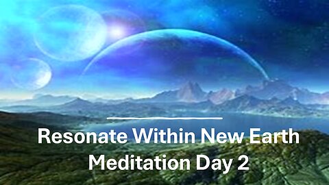 Resonate with New Earth - 10 minute Meditation Day 2