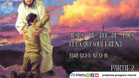 CULTE DU 18/05/2025 THEME : JESUS, LE ROI DE TOUS CEUX QUI SOUFFRENT (PARTIE 2)