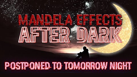 #MandelaEffects AFTER DARK | POSTPONED UNTIL TOMORROW