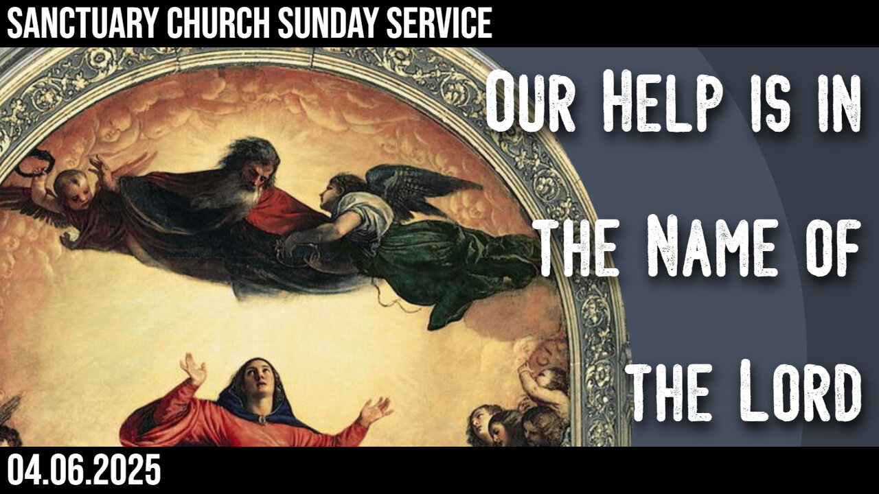Our Help is in the Name of the Lord (Sunday Service 04/06/2025)