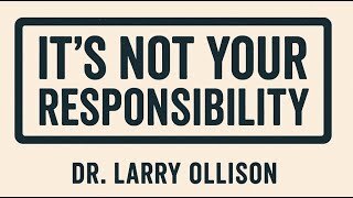 It's Not Your Responsibility - Dr. Larry Ollison - July 6, 2025
