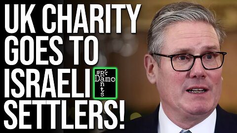 Starmer Under Fire as UK Charities Fund Israel's Settlement Expansion!