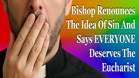 Bishop Renounces The Idea Of Sin And Says EVERYONE Deserves The Eucharist