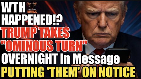 WTH Happened!? Trump Takes “Ominous Turn” Overnight in Message Putting ‘Them’ ALL on Notice!
