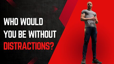 Who would you be, without distractions?