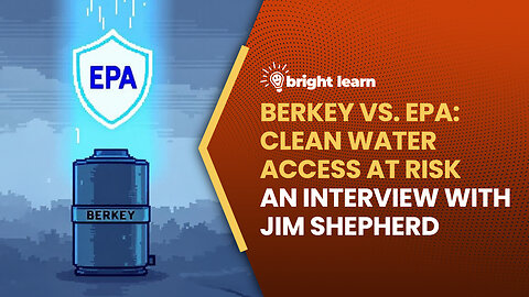 BrightLearn - Berkey vs. EPA: Clean Water Access at Risk, an interview with Jim Shepherd