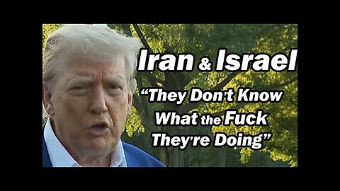 Trump: Iran & Israel They Don t Know What the Fuck They re Doing