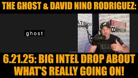 The Ghost & David Nino Rodriguez: 6.21.25: Big Intel Drop About What's Really Going On!