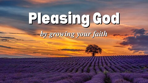 05.18.2025 - Pleasing God by Growing Your Faith