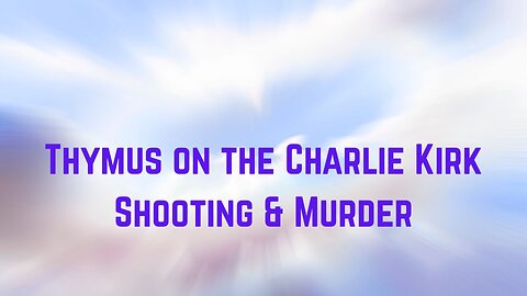 Thymus on the Charlie Kirk Shooting & Murder ∞Thymus Channeled by Daniel Scranton 09-12-25