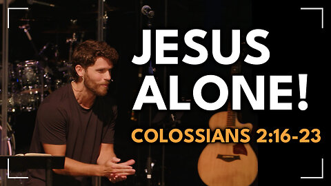Jesus Alone! / Colossians 2:16-23 / Glenn Lawson