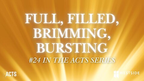 Full, Filled, Brimming, Bursting (#24 in Acts) 8:30am May 18, 2025