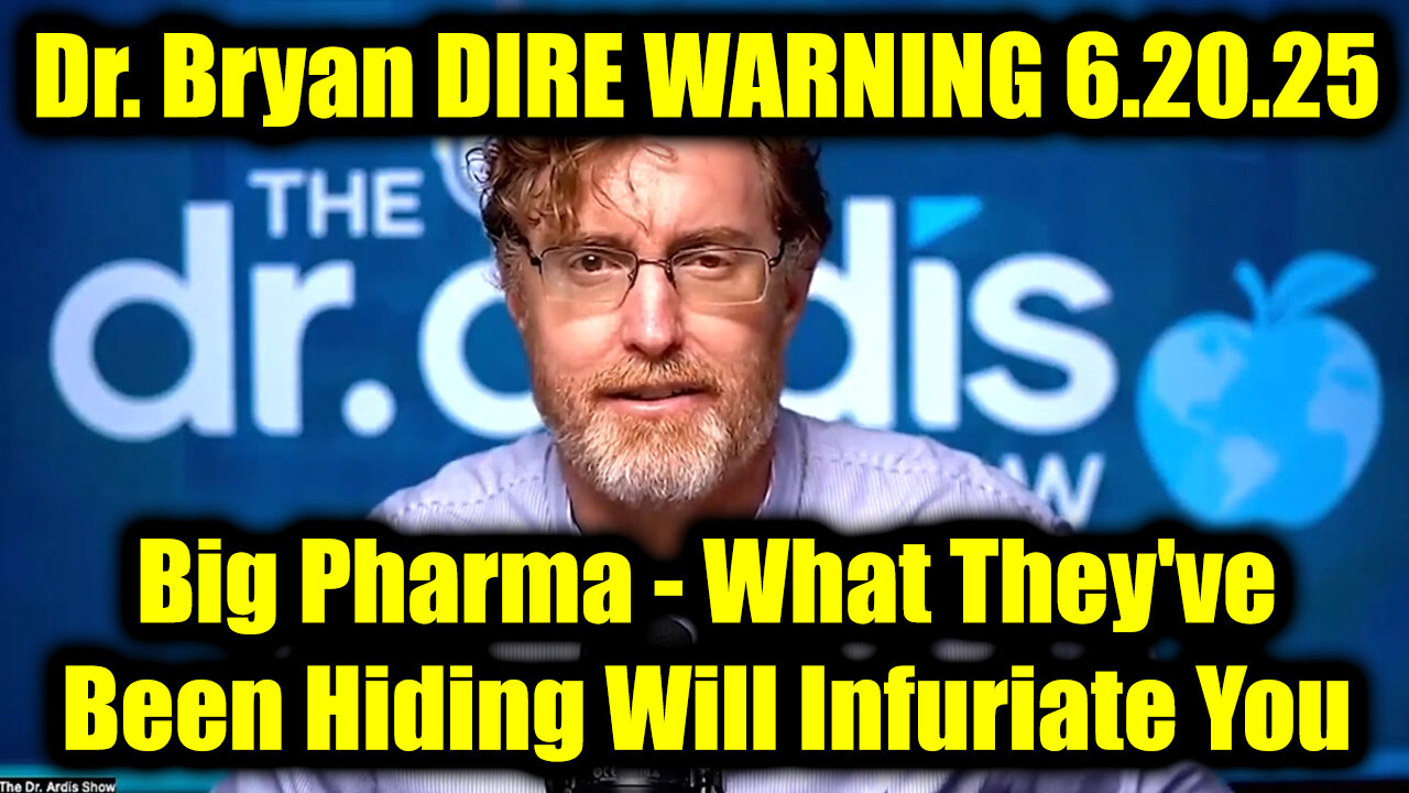 Dr. Bryan Ardis DIRE WARNING 6.20.25 - BIG Pharma, What They've Been Hiding Will Infuriate You