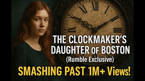 23. The Clockmaker’s Daughter of Boston (Rumble Exclusive)