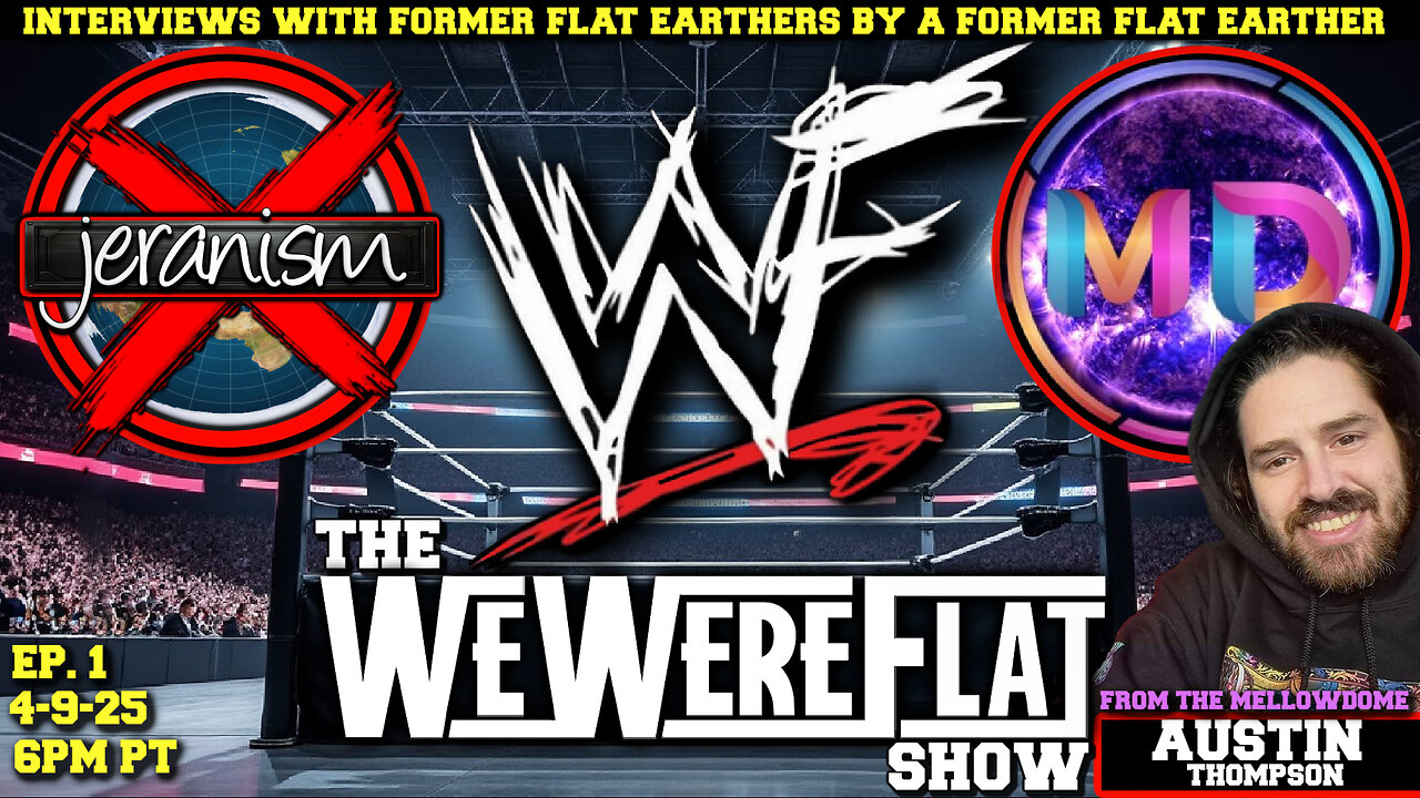 The WWF Show! | We Were Flat Ep. 1 | Austin Thompson | Jeran Interviews Former Flat Earthers 4/9/25