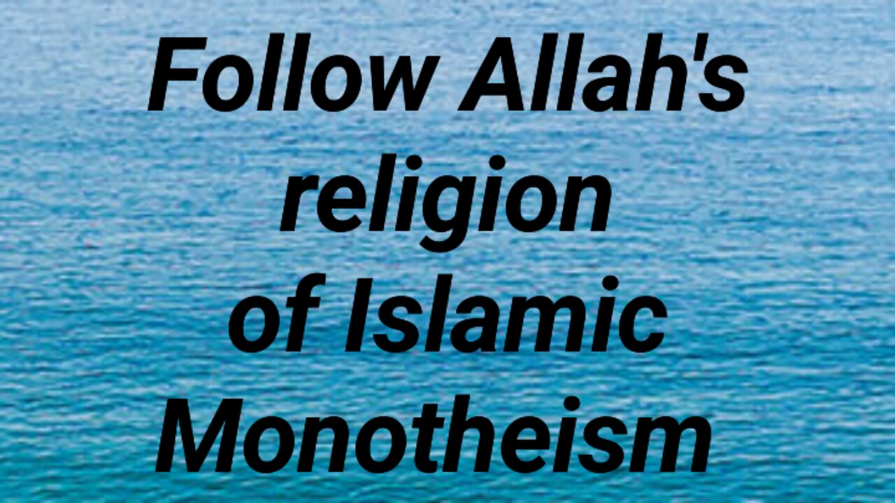 Follow Allah's religion of Islamic Monotheism