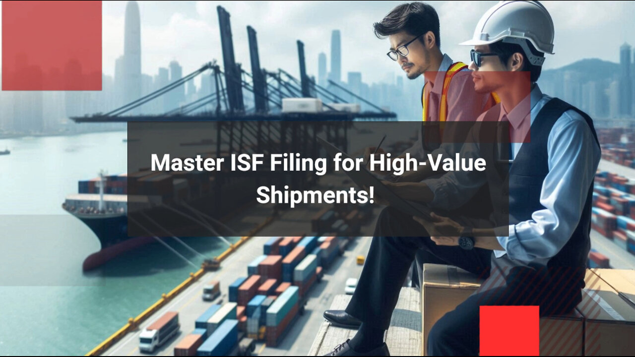 Protect Your High-Value Shipments with Proper ISF Filing