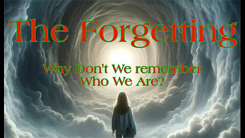 THE FORGETTING — Why Don’t We Remember Who We Are?