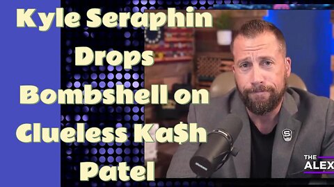 KYLE Seraphin - 5minute Clip. Bombshell Shocks Kash Patel.