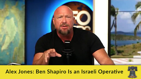 Alex Jones: Ben Shapiro Is an Israeli Operative