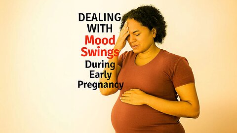 Dealing with Mood Swings During Early Pregnancy