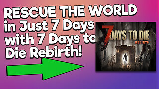 RESCUE THE WORLD in Just 7 Days with 7 Days to Die Rebirth!