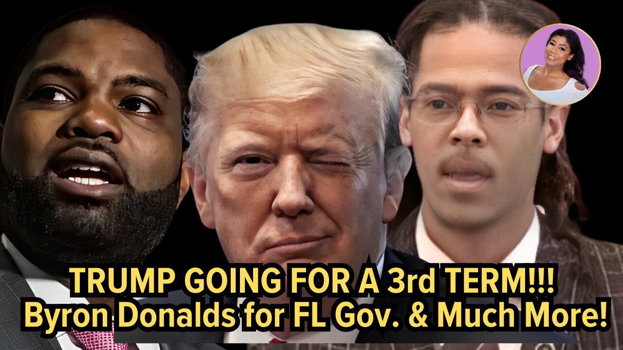 Trump for a 3rd Term, Byron Donalds, A Black Democrat Goes Against His Party & More!!!