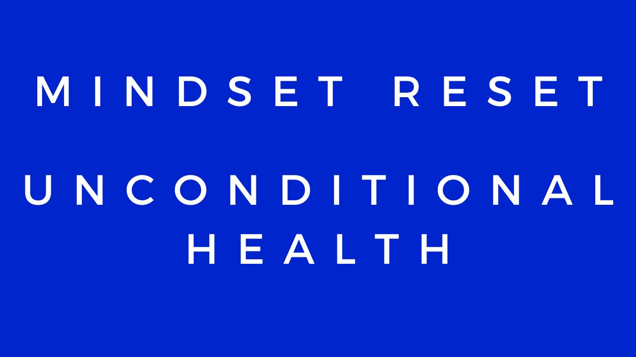 Mindset Reset: Unconditional Health