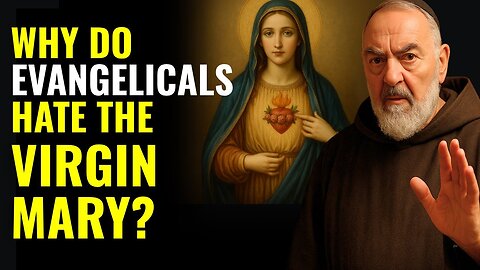 PADRE PIO REVEALS- WHY DO EVANGELICALS HATE THE VIRGIN MARY