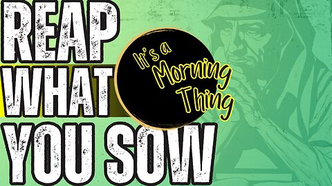 Reap What You Sow... The New Morning Norm - It's a Morning Thing