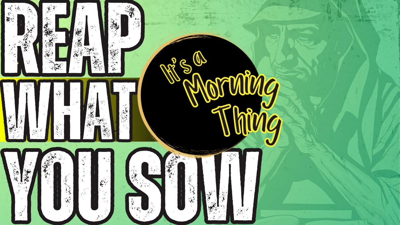 Reap What You Sow... The New Morning Norm - It's a Morning Thing