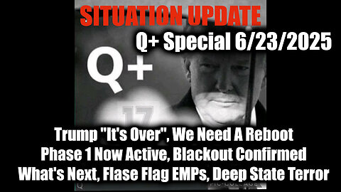 Situation Update 6.23.25 - Trump "It's Over", We Need A Reboot; Phase 1 Now Active, Blackout Confirmed; What's Next, Flase Flag EMPs, Deep State Terror