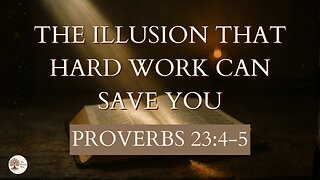 The Illusion That Hard Work Can Save You | Proverbs 23:4–5