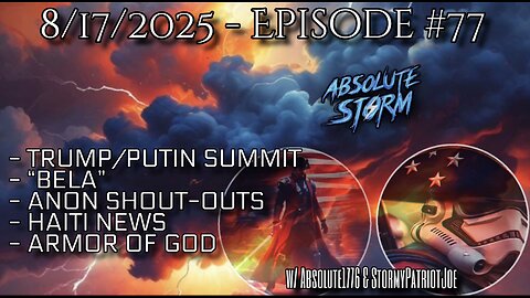 Absolute Storm Ep 77 8/17/25 7:30pm EDT Trump/Putin|Bela|Anon Shoutouts|Haiti|Armor Of God