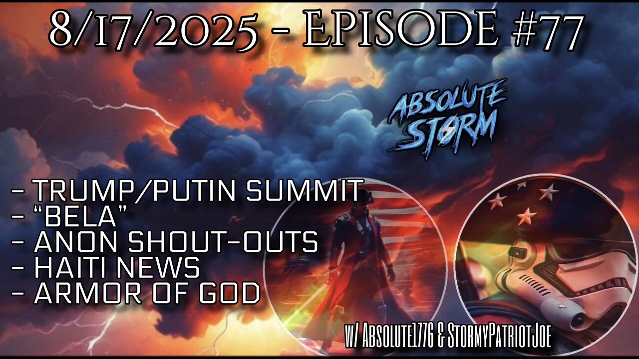 Absolute Storm Ep 77 8/17/25 7:30pm EDT Trump/Putin|Bela|Anon Shoutouts|Haiti|Armor Of God